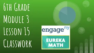 Engage NY // Eureka Math Grade 6 Module 3 Lesson 15 Classwork