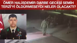 Ömer Halisdemir Darbe Gecesi Semih Terzi'yi Öldürmeseydi Neler Olacaktı?