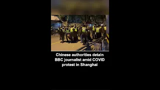 Chinese authorities detain BBC journalist amid COVID protest in Shanghai