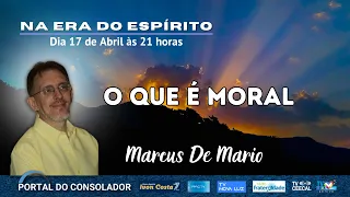 NA ERA DO ESPÍRITO - O QUE É MORAL - MARCUS DE MÁRIO #portaldoconsolador