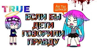 ЕСЛИ БЫ ДЕТИ ГОВОРИЛИ ПРАВДУ | АНИМАЦИЯ | GACHA LIFE