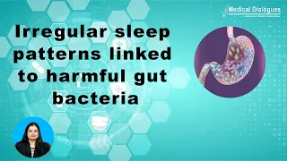 Irregular sleep patterns linked to harmful gut bacteria