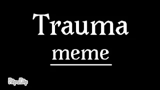 Trauma  {Meme}(Oc backstory)