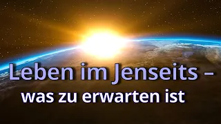 Leben im Jenseits – was zu erwarten ist