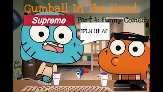 Gumball In The Hood - Part 4: Funny Comedy