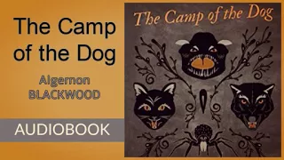 The Camp of the Dog by Algernon Blackwood - Audiobook