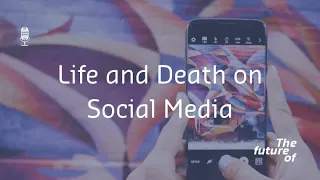 The Future Of: Life and Death on Social Media