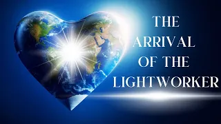 The Arrival of the Lightworker 🌟 Timeless Support for the Lightworker Community 🌟