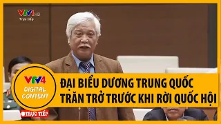 Đại biểu Dương Trung Quốc trăn trở trong lần phát biểu cuối cùng tại Quốc Hội sau 20 năm hoạt động