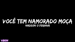 Nadson O Ferinha - Você Tem Namorado Moça (Letra)