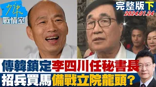 【完整版下集】傳韓國瑜鎖定李四川任秘書長 招兵買馬備戰立院龍頭？ 少康戰情室 20240124