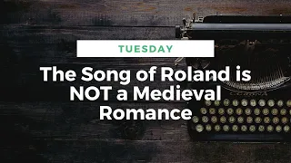 The Song of Roland is NOT a Medieval Romance