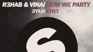 R3HAB & VINAI - HOW WE PARTY (JYLO EDIT)