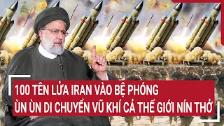 Điểm nóng thế giới: Mỹ phát hiện 100 tên lửa Iran vào bệ phóng, chuyển vũ khí nhằm vào Israel