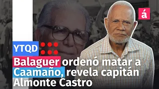 Balaguer ordenó matar a Caamaño, revela capitán Almonte Castro