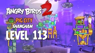 Angry Birds 2 Level 113 Pig City Shangham 3 Star Walkthrough