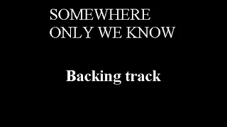 SOMEWHERE ONLY WE KNOW - ( KEANE ) - BACKING TRACK