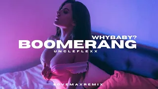 UncleFlexxx , WhyBaby? - Boomerang (SOVE MAX Remix)