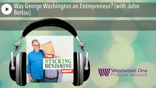 Was George Washington an Entrepreneur? (with John Berlau)