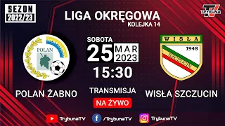 NA ŻYWO! LIGA OKRĘGOWA!  POLAN ŻABNO vs WISŁA SZCZUCIN ! 2022/23 Kolejka 14!