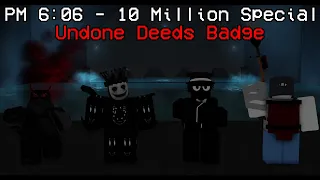 THE PM 6:06 10 MILLION SPECIAL IS INSANE!!! | Undone Deeds Badge Complete