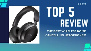 Silence is Golden: Unveiling The Best Wireless Noise Cancelling Headphones!