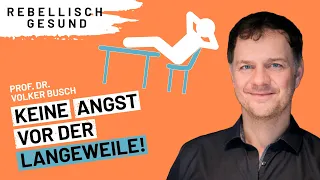 Langeweile aushalten? Unbedingt - sagt Neurologe Prof. Dr. Volker Busch | Rebellisch Gesund Podcast