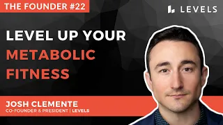 The Founder #22 - Josh Clemente | Levels (metabolic fitness)