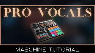 Mixing Tutorial How to Get PRO VOCALS Inside MASCHINE