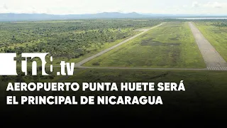 Oficial: Aeropuerto en Punta Huete será el principal de Nicaragua