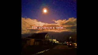 Так хочется к тебе...