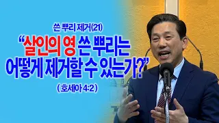 [쓴뿌리제거(21)] 살인의 영 쓴 뿌리는 어떻게 제거할 수 있는가?(호4:2)_동탄명성교회 정보배목사