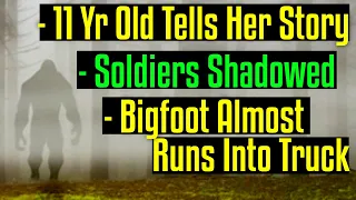 Soldiers Trailed by Bigfoot - 11 year old tells her Bigfoot Story - Bigfoot Almost Runs Into Truck