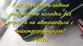 Как заменить задние тормозные колодки без сканера на автомобиле с электроручником?(VAG)