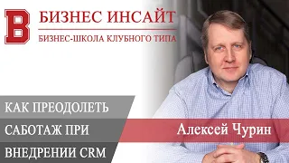 БИЗНЕС ИНСАЙТ: Алексей Чурин. Как преодолеть саботаж сотрудников при внедрении CRM?