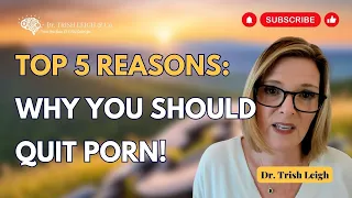 Top 5 Reasons Why You Should Quit Porn | Dr. Trish Leigh