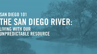 ON DEMAND:  SD 101 -- The San Diego River:  Living With Our Unpredictable Resource  - Oct. 12, 2021