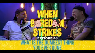 What is the Dumbest Thing You Ever Done? // When Boredom Strikes #48