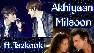 Akhiyaan Milaoon Kabhi | Taekook fmv