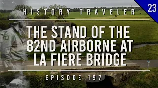 The Stand of the 82nd Airborne at LA FIERE BRIDGE!!! | History Traveler Episode 197