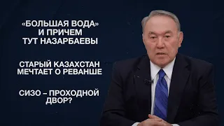 «Большая вода» и причем тут Назарбаевы | Старый Казахстан мечтает о реванше | СИЗО – проходной двор?