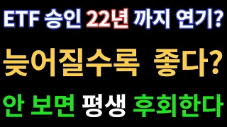 ETF 승인 22년까지 연기? 늦어질수록 더 유리한 이유. 안보면 평생 후회한다