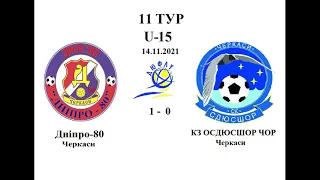 11  тур U-15 14.11.21  Дніпро-80 (Черкаси) - КЗ ОСДЮСШОР ЧОР (Черкаси) 1-0