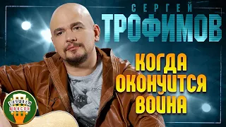 СЕРГЕЙ ТРОФИМОВ ✬ КОГДА ОКОНЧИТСЯ ВОЙНА ✬ ЛУЧШИЕ ПЕСНИ ✬