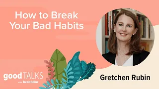 Gretchen Rubin on How to Change Unhealthy Habits | Healthline GoodTalks