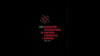 La Internacional . XXII Encuentro de Partidos Comunistas y Obrereros (EIPCO) Habana, Cuba. 2022