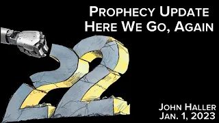 2023 01 01 John Haller Prophecy Update: Here We Go, Again