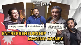 Episode 237: Sanjog Koirala, Asheem Man Singh Basnyat, Santosh Pandey | Sushant Pradhan Podcast