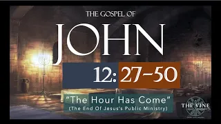 John 12:27-50 "The Hour Has Come"