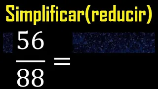 simplificar 56/88 simplificado, reducir fracciones a su minima expresion simple irreducible